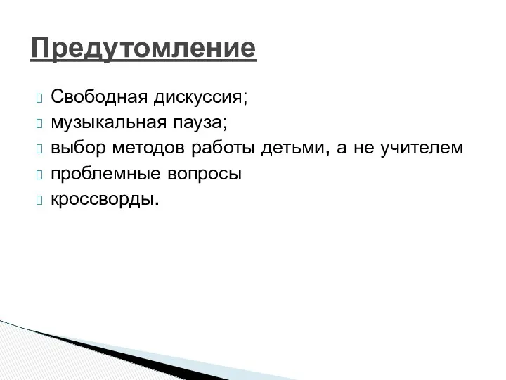 Свободная дискуссия; музыкальная пауза; выбор методов работы детьми, а не учителем проблемные вопросы кроссворды. Предутомление