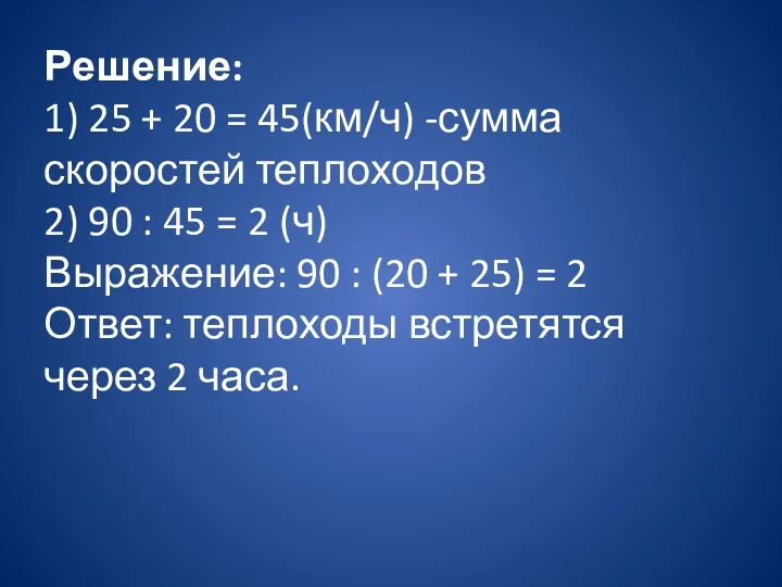 Решение: 1) 25 + 20 = 45(км/ч) -сумма скоростей теплоходов