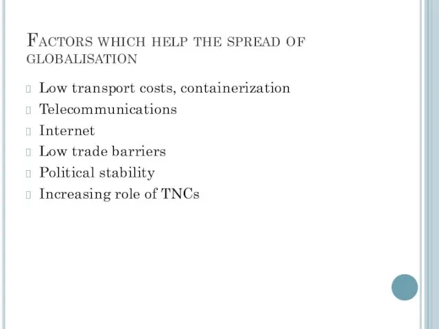 Factors which help the spread of globalisation Low transport costs,