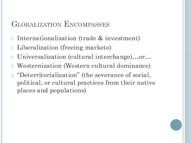 Globalization Encompasses Internationalization (trade & investment) Liberalization (freeing markets) Universalization