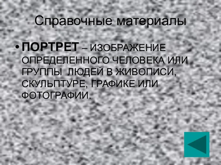 Справочные материалы ПОРТРЕТ – ИЗОБРАЖЕНИЕ ОПРЕДЕЛЕННОГО ЧЕЛОВЕКА ИЛИ ГРУППЫ ЛЮДЕЙ В ЖИВОПИСИ, СКУЛЬПТУРЕ, ГРАФИКЕ ИЛИ ФОТОГРАФИИ.