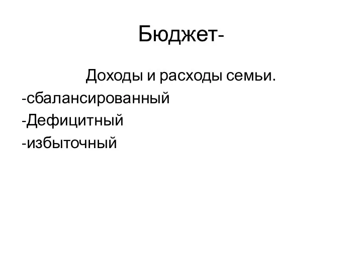 Бюджет- Доходы и расходы семьи. -сбалансированный -Дефицитный -избыточный