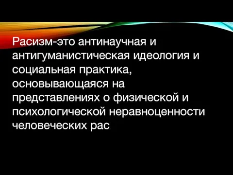 Расизм-это антинаучная и антигуманистическая идеология и социальная практика, основывающаяся на