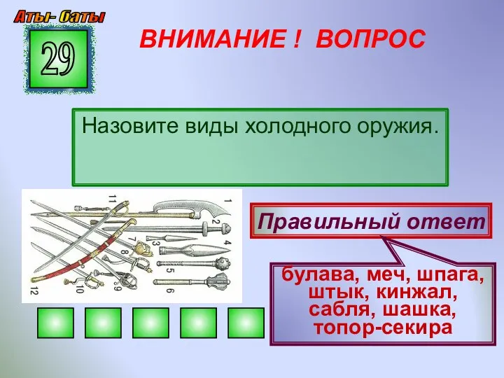 ВНИМАНИЕ ! ВОПРОС Назовите виды холодного оружия. 29 Правильный ответ