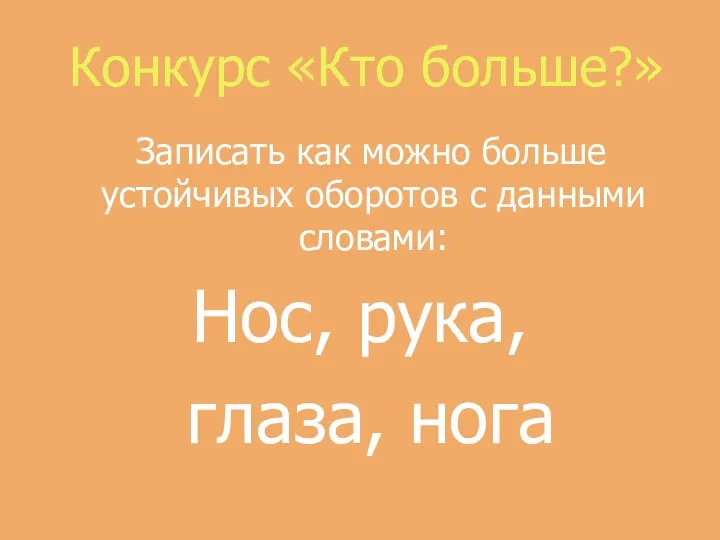 Конкурс «Кто больше?» Записать как можно больше устойчивых оборотов с данными словами: Нос, рука, глаза, нога