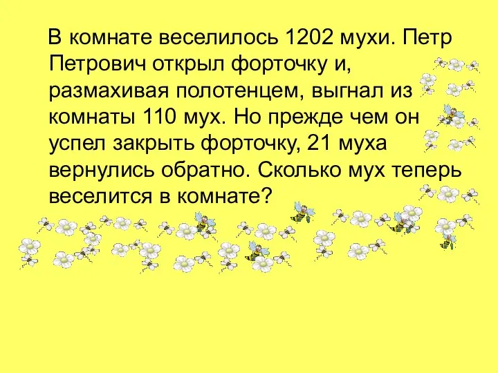В комнате веселилось 1202 мухи. Петр Петрович открыл форточку и, размахивая полотенцем, выгнал