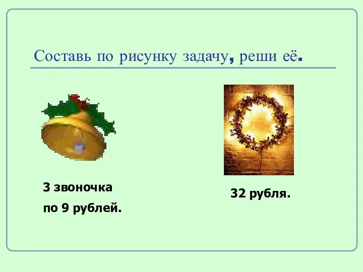 Составь по рисунку задачу, реши её. 3 звоночка по 9 рублей. 32 рубля.