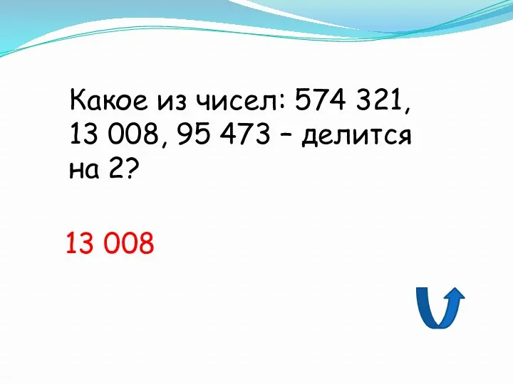 Какое из чисел: 574 321, 13 008, 95 473 – делится на 2? 13 008