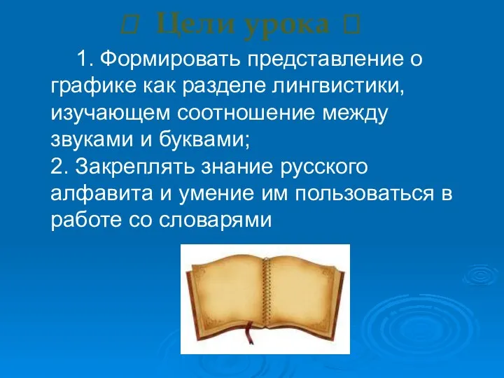 ? Цели урока ? 1. Формировать представление о графике как разделе лингвистики, изучающем