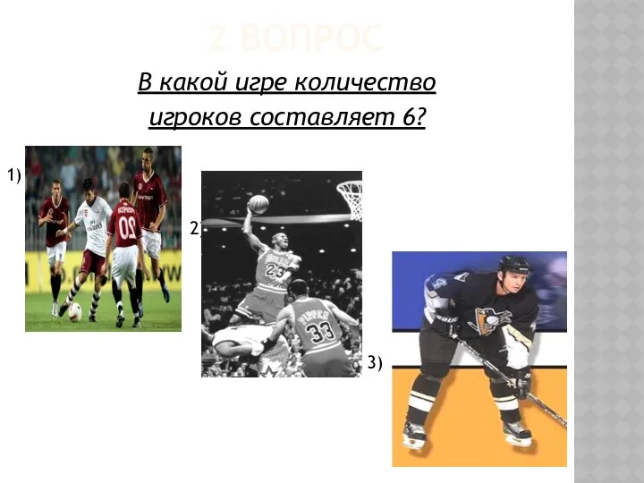 2 ВОПРОС В какой игре количество игроков составляет 6? 1) 2) 3)