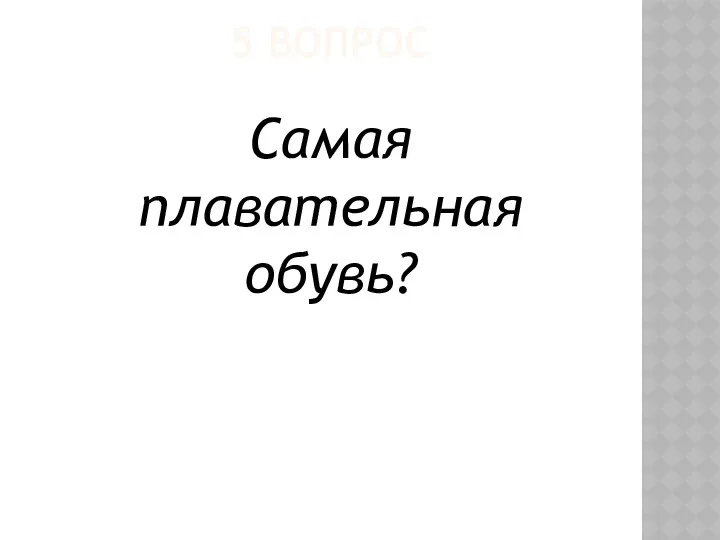 5 ВОПРОС Самая плавательная обувь?