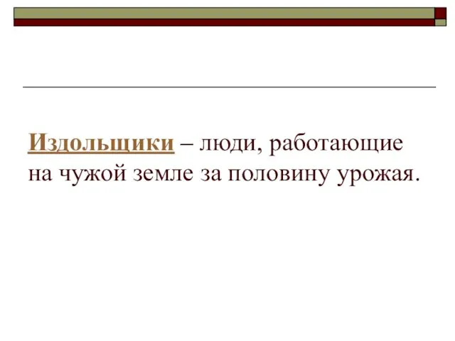 Издольщики – люди, работающие на чужой земле за половину урожая.