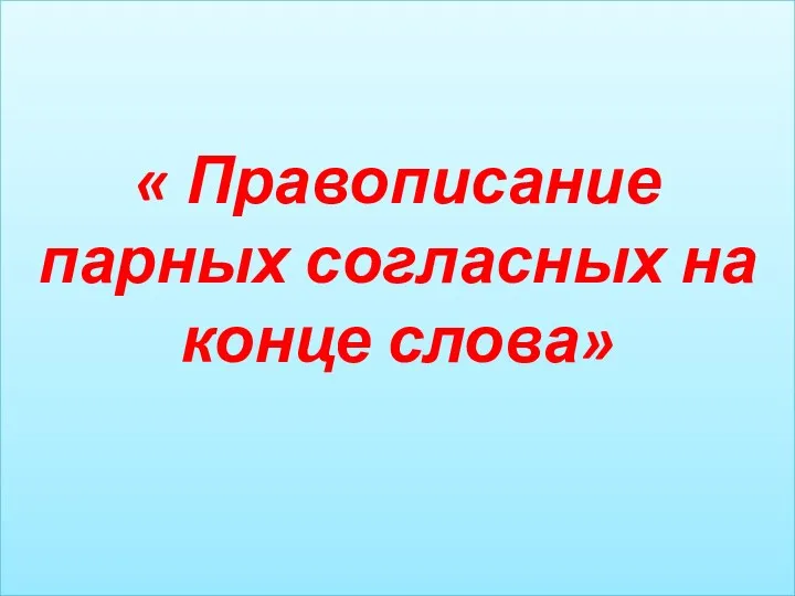 « Правописание парных согласных на конце слова»