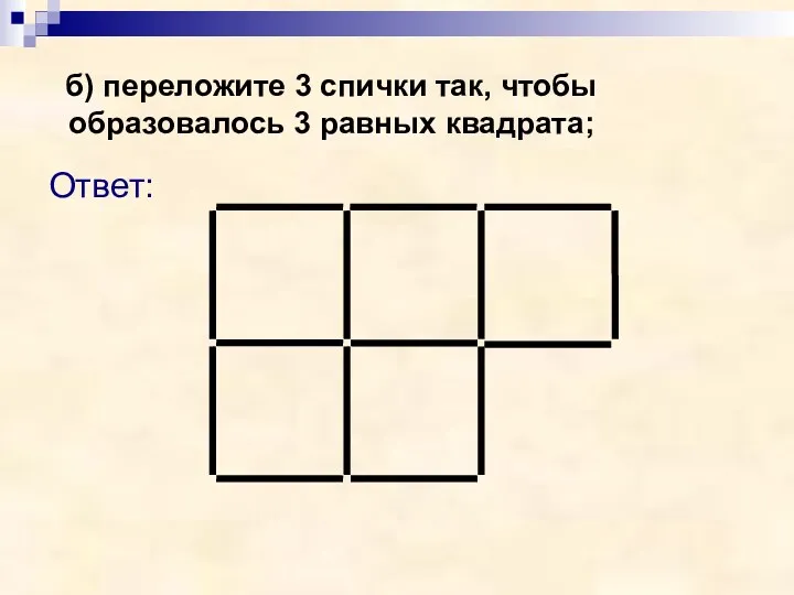 б) переложите 3 спички так, чтобы образовалось 3 равных квадрата; Ответ: