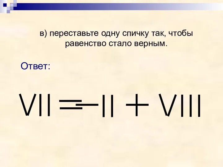 Ответ: в) переставьте одну спичку так, чтобы равенство стало верным.