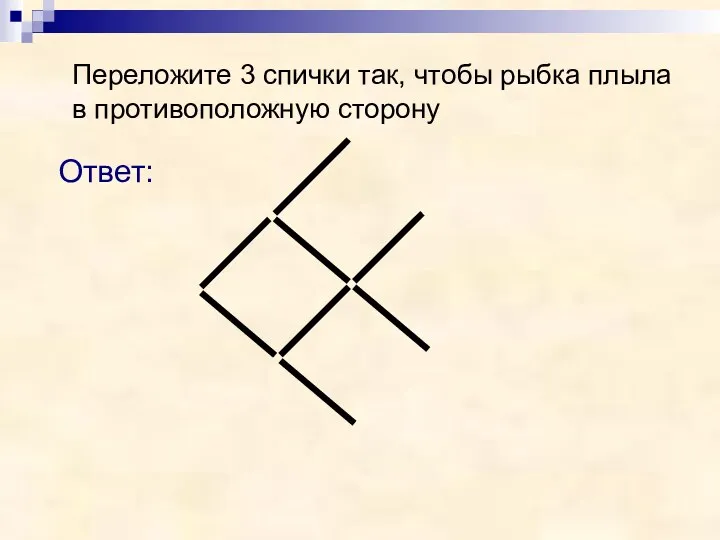 Переложите 3 спички так, чтобы рыбка плыла в противоположную сторону Ответ: