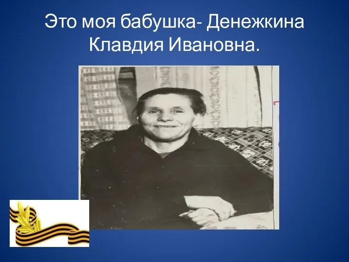 Это моя бабушка- Денежкина Клавдия Ивановна.