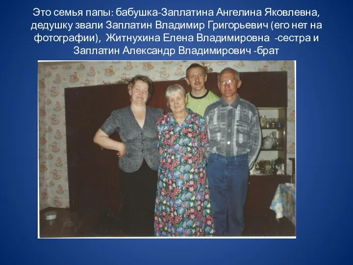 Это семья папы: бабушка-Заплатина Ангелина Яковлевна, дедушку звали Заплатин Владимир Григорьевич (его нет