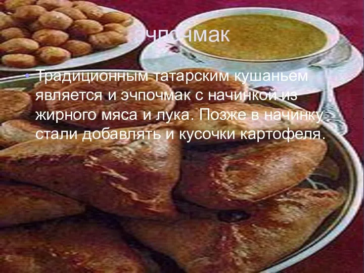 эчпочмак Традиционным татарским кушаньем является и эчпочмак с начинкой из жирного мяса и