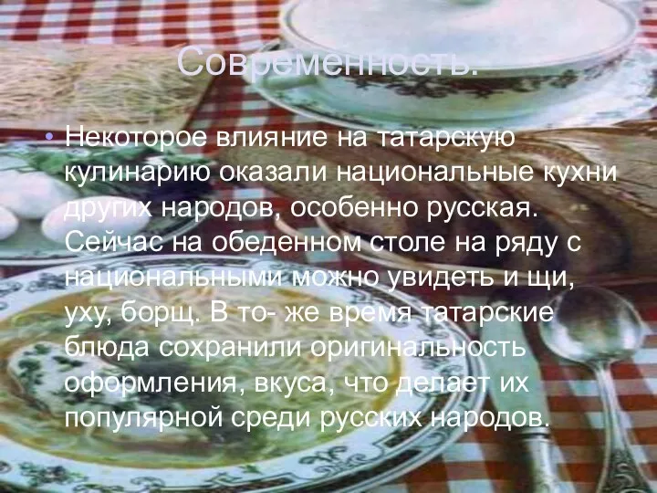 Современность. Некоторое влияние на татарскую кулинарию оказали национальные кухни других народов, особенно русская.