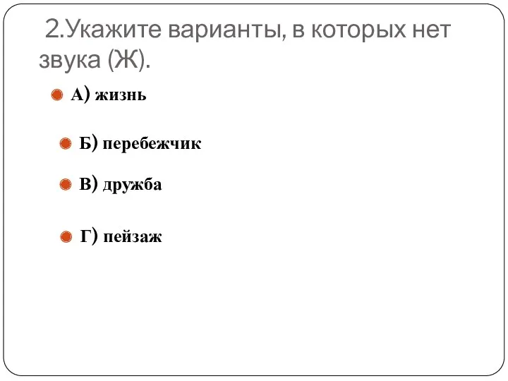 2.Укажите варианты, в которых нет звука (Ж). А) жизнь Б) перебежчик В) дружба Г) пейзаж