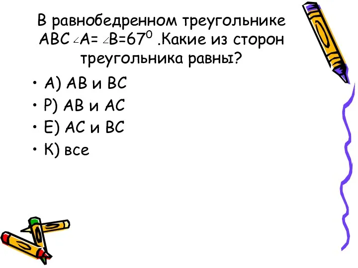 В равнобедренном треугольнике АВС А= В=670 .Какие из сторон треугольника