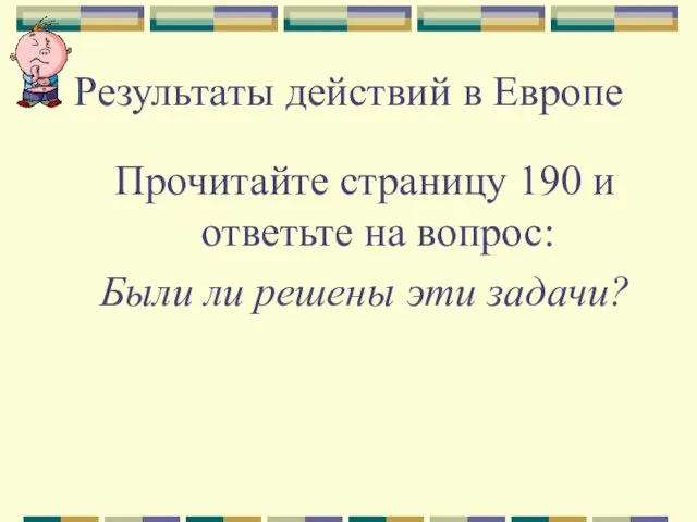 Результаты действий в Европе Прочитайте страницу 190 и ответьте на вопрос: Были ли решены эти задачи?