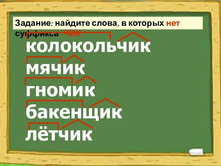 Задание: найдите слова, в которых нет суффикса -ЧИК колокольчик мячик гномик бакенщик лётчик