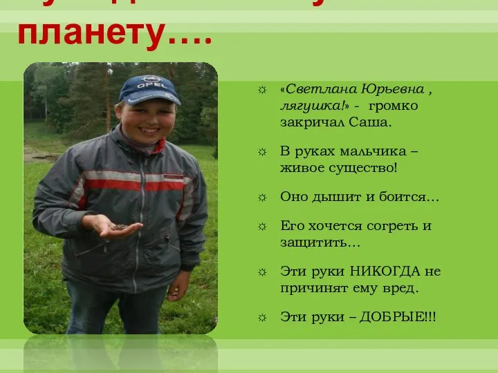 Руки детей спасут планету…. «Светлана Юрьевна , лягушка!» - громко закричал Саша. В