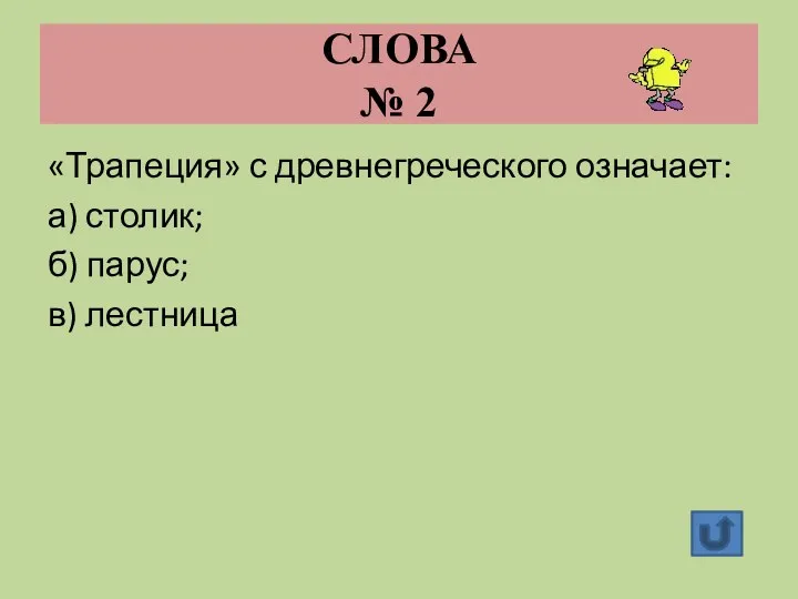 СЛОВА № 2 «Трапеция» с древнегреческого означает: а) столик; б) парус; в) лестница