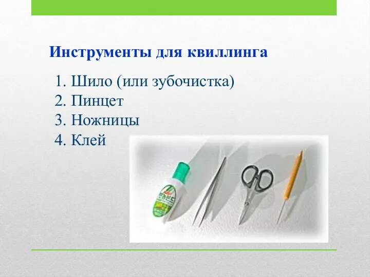 Инструменты для квиллинга 1. Шило (или зубочистка) 2. Пинцет 3. Ножницы 4. Клей
