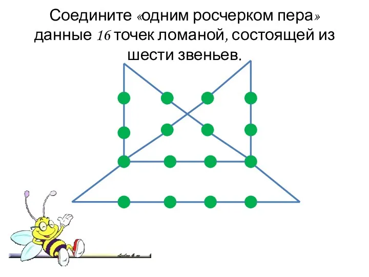 Соедините «одним росчерком пера» данные 16 точек ломаной, состоящей из шести звеньев.