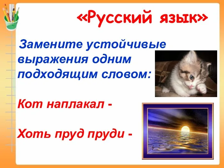 «Русский язык» Замените устойчивые выражения одним подходящим словом: Кот наплакал - Хоть пруд пруди -