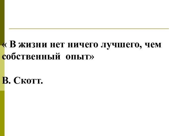 « В жизни нет ничего лучшего, чем собственный опыт» В. Скотт.