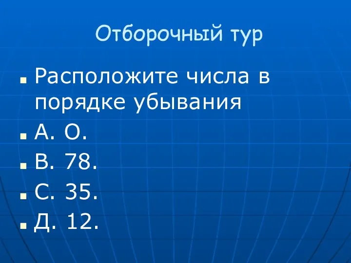 Отборочный тур Расположите числа в порядке убывания A. О. B. 78. С. 35. Д. 12.