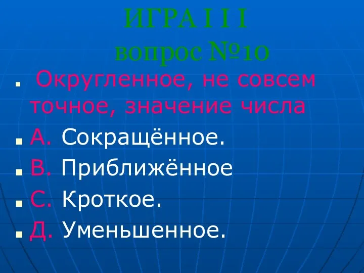 ИГРА I I I вопрос №10 Округленное, не совсем точное,