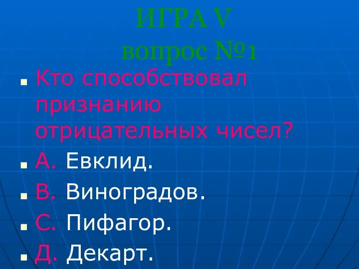 ИГРА V вопрос №1 Кто способствовал признанию отрицательных чисел? A.