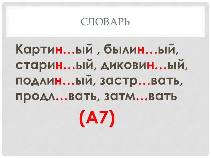 Словарь Картин…ый , былин…ый, старин…ый, диковин…ый, подлин…ый, застр…вать, продл…вать, затм…вать (А7)