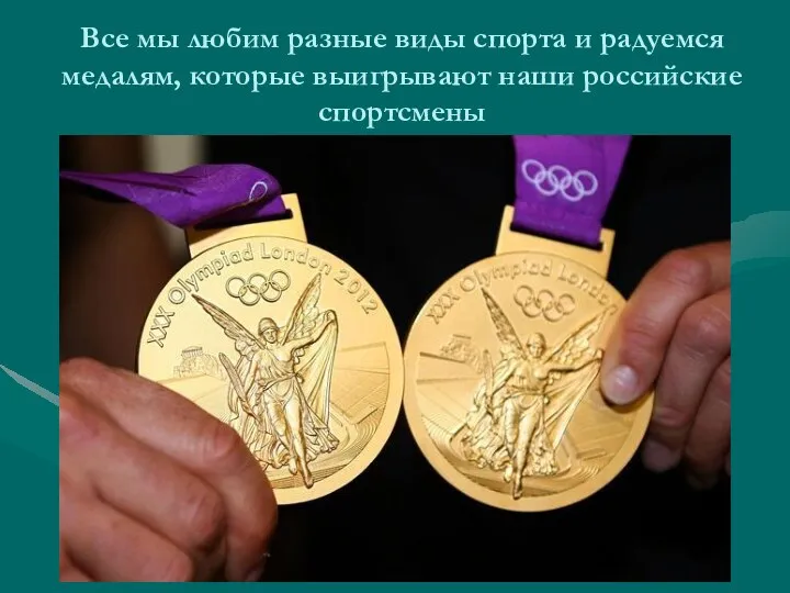 Все мы любим разные виды спорта и радуемся медалям, которые выигрывают наши российские спортсмены