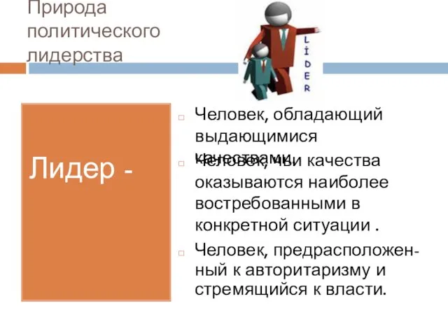 Природа политического лидерства Лидер - Человек, обладающий выдающимися качествами. Человек,