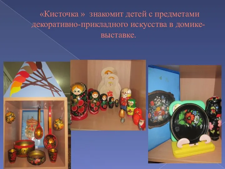 «Кисточка » знакомит детей с предметами декоративно-прикладного искусства в домике-выставке.