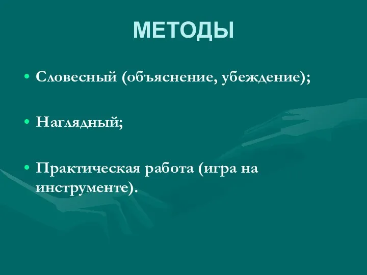 МЕТОДЫ Словесный (объяснение, убеждение); Наглядный; Практическая работа (игра на инструменте).