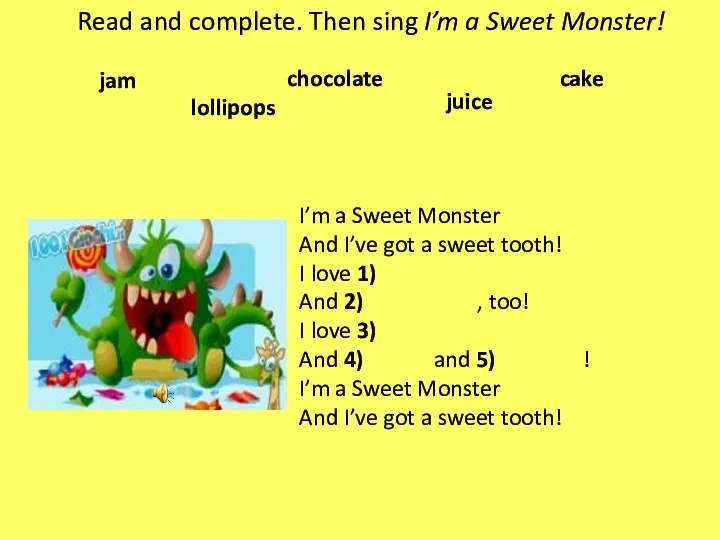 Read and complete. Then sing I’m a Sweet Monster! I’m a Sweet Monster