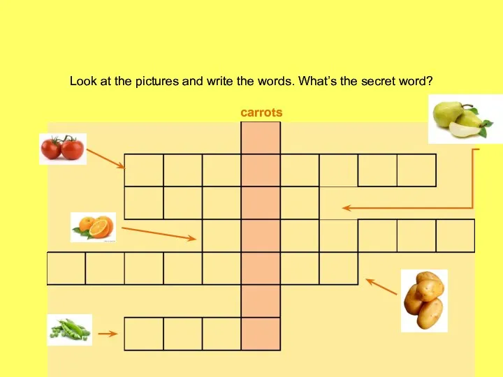 Look at the pictures and write the words. What’s the secret word? carrots