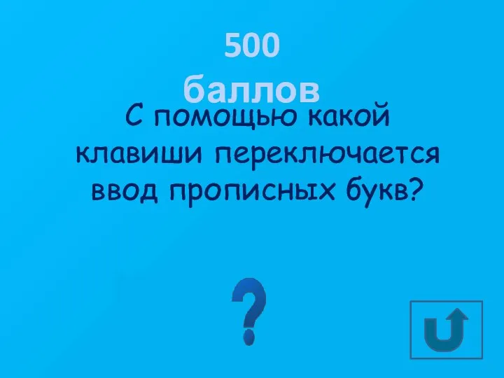 500 баллов С помощью какой клавиши переключается ввод прописных букв? Caps Lock