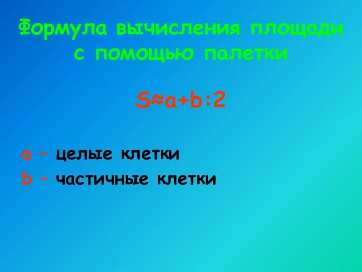 Формула вычисления площади с помощью палетки S≈а+b:2 а – целые клетки b – частичные клетки