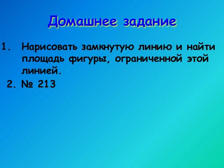 Домашнее задание Нарисовать замкнутую линию и найти площадь фигуры, ограниченной этой линией. 2. № 213