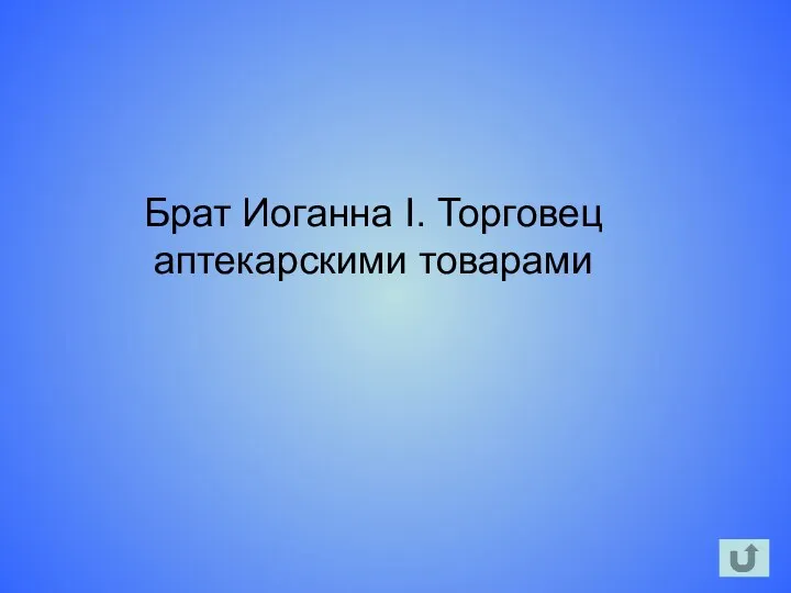 Брат Иоганна I. Торговец аптекарскими товарами