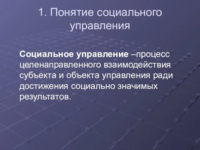 1. Понятие социального управления Социальное управление –процесс целенаправленного взаимодействия субъекта