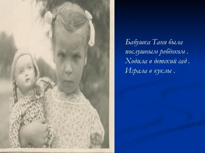 Бабушка Таня была послушным ребёнком . Ходила в детский сад . Играла в куклы .